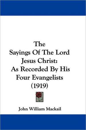 The Sayings Of The Lord Jesus Christ de John William Mackail