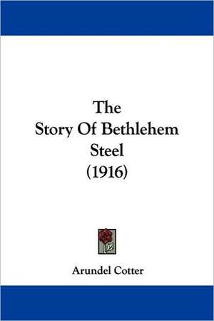 The Story Of Bethlehem Steel (1916) de Arundel Cotter