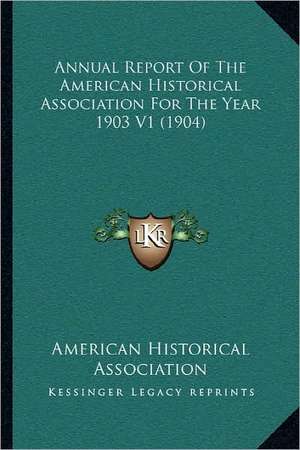 Annual Report Of The American Historical Association For The Year 1903 V1 (1904) de American Historical Association