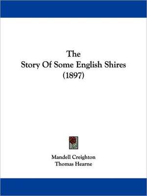 The Story Of Some English Shires (1897) de Mandell Creighton