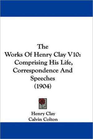 The Works Of Henry Clay V10 de Henry Clay