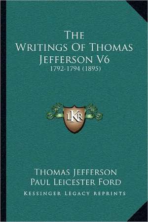 The Writings Of Thomas Jefferson V6 de Thomas Jefferson