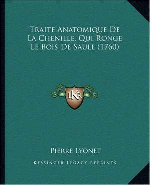 Traite Anatomique De La Chenille, Qui Ronge Le Bois De Saule (1760) de Pierre Lyonet