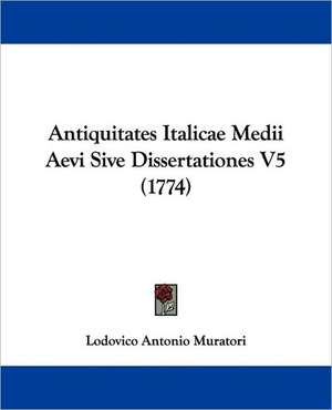 Antiquitates Italicae Medii Aevi Sive Dissertationes V5 (1774) de Lodovico Antonio Muratori