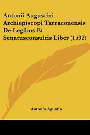 Antonii Augustini Archiepiscopi Tarraconensis De Legibus Et Senatusconsultis Liber (1592) de Antonio Agustin