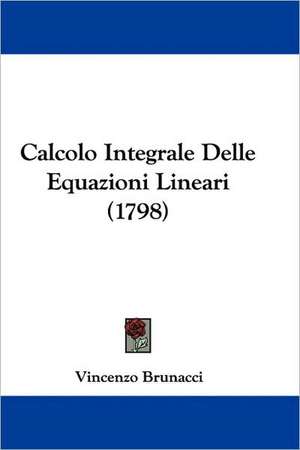 Calcolo Integrale Delle Equazioni Lineari (1798) de Vincenzo Brunacci