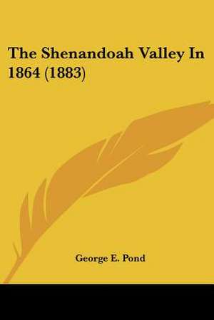 The Shenandoah Valley In 1864 (1883) de George E. Pond