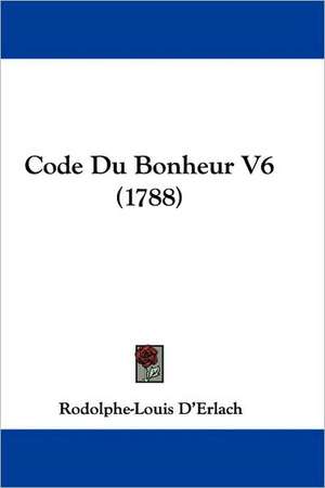 Code Du Bonheur V6 (1788) de Rodolphe-Louis D'Erlach