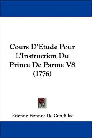 Cours D'Etude Pour L'Instruction Du Prince de Parme V8 (1776) de Etienne Bonnot De Condillac