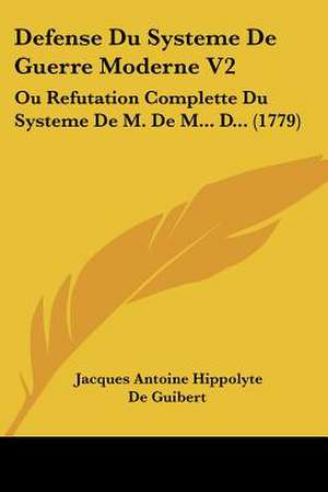 Defense Du Systeme De Guerre Moderne V2 de Jacques Antoine Hippolyte De Guibert