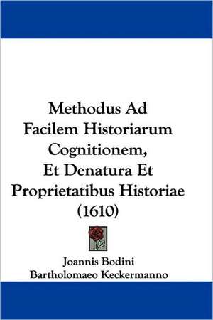 Methodus Ad Facilem Historiarum Cognitionem, Et Denatura Et Proprietatibus Historiae (1610) de Joannis Bodini