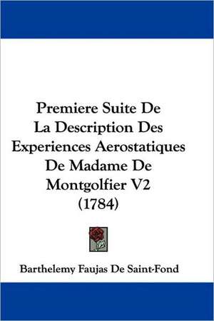 Premiere Suite De La Description Des Experiences Aerostatiques De Madame De Montgolfier V2 (1784) de Barthelemy Faujas De Saint-Fond