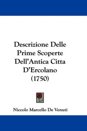 Descrizione Delle Prime Scoperte Dell'Antica Citta D'Ercolano (1750) de Niccolo Marcello De Venuti