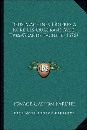 Deux Machines Propres A Faire Les Quadrans Avec Tres-Grande Facilite (1676) de Ignace Gaston Pardies