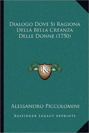 Dialogo Dove Si Ragiona Della Bella Creanza Delle Donne (1750) de Alessandro Piccolomini