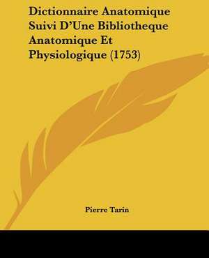 Dictionnaire Anatomique Suivi D'Une Bibliotheque Anatomique Et Physiologique (1753) de Pierre Tarin