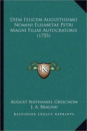 Diem Felicem Augustissimo Nomini Elisabetae Petri Magni Filiae Autocratoris (1755) de August Nathaniel Grischow