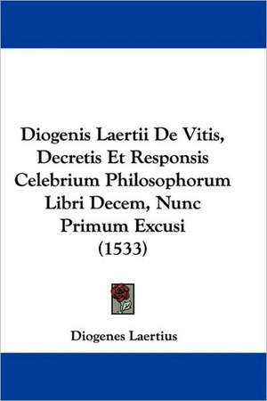 Diogenis Laertii De Vitis, Decretis Et Responsis Celebrium Philosophorum Libri Decem, Nunc Primum Excusi (1533) de Diogenes Laertius