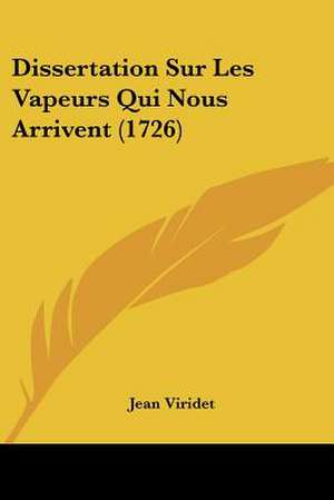 Dissertation Sur Les Vapeurs Qui Nous Arrivent (1726) de Jean Viridet