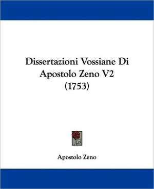 Dissertazioni Vossiane Di Apostolo Zeno V2 (1753) de Apostolo Zeno