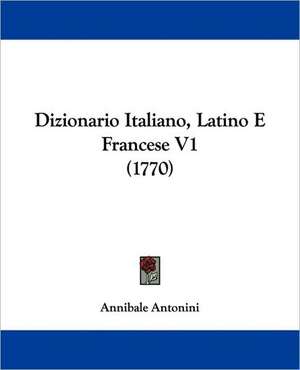 Dizionario Italiano, Latino E Francese V1 (1770) de Annibale Antonini