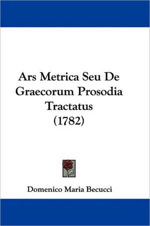 Ars Metrica Seu De Graecorum Prosodia Tractatus (1782) de Domenico Maria Becucci