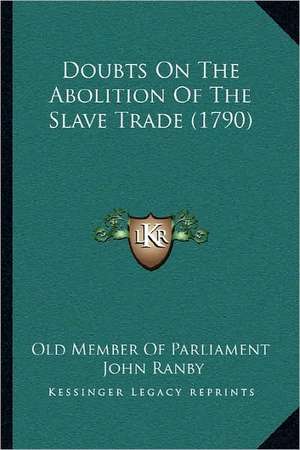 Doubts On The Abolition Of The Slave Trade (1790) de Old Member Of Parliament