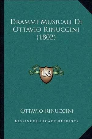 Drammi Musicali Di Ottavio Rinuccini (1802) de Ottavio Rinuccini