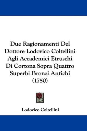 Due Ragionamenti Del Dottore Lodovico Coltellini Agli Accademici Etruschi Di Cortona Sopra Quattro Superbi Bronzi Antichi (1750) de Lodovico Coltellini