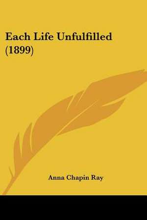 Each Life Unfulfilled (1899) de Anna Chapin Ray