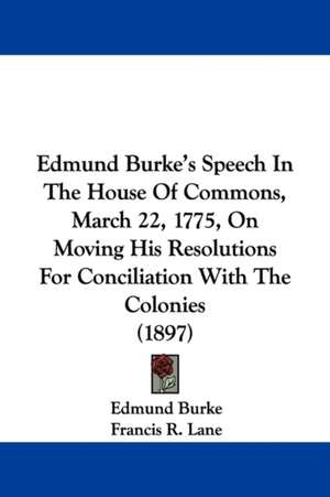 Edmund Burke's Speech In The House Of Commons, March 22, 1775, On Moving His Resolutions For Conciliation With The Colonies (1897) de Edmund Burke