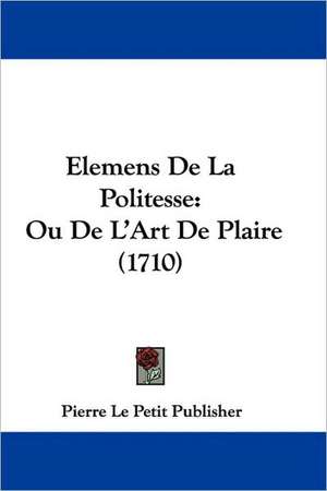 Elemens De La Politesse de Pierre Le Petit Publisher