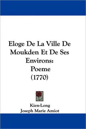 Eloge De La Ville De Moukden Et De Ses Environs de Kien-Long