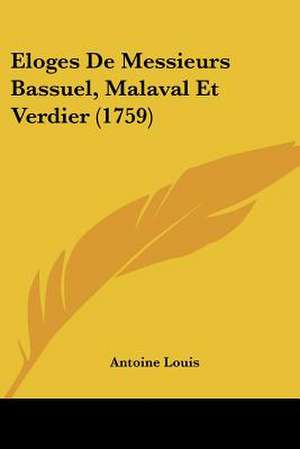 Eloges De Messieurs Bassuel, Malaval Et Verdier (1759) de Antoine Louis