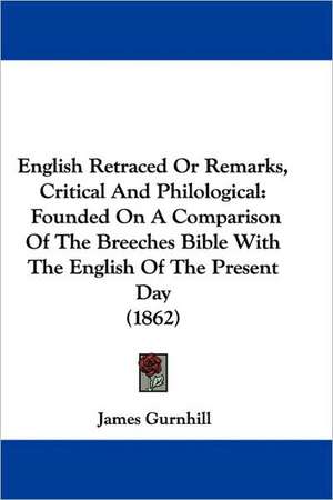 English Retraced Or Remarks, Critical And Philological de James Gurnhill