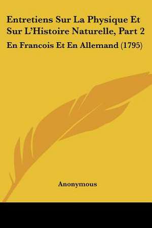 Entretiens Sur La Physique Et Sur L'Histoire Naturelle, Part 2 de Anonymous