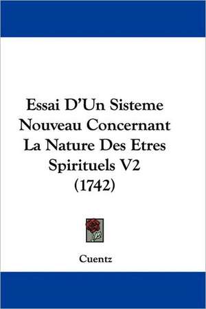 Essai D'Un Sisteme Nouveau Concernant La Nature Des Etres Spirituels V2 (1742) de Cuentz