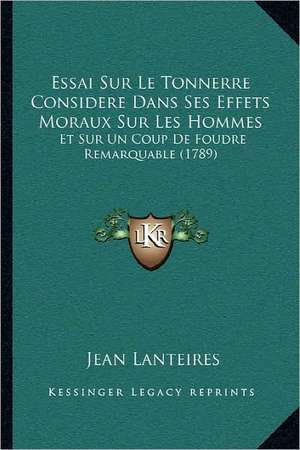 Essai Sur Le Tonnerre Considere Dans Ses Effets Moraux Sur Les Hommes de Jean Lanteires