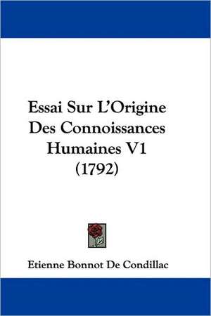 Essai Sur L'Origine Des Connoissances Humaines V1 (1792) de Etienne Bonnot De Condillac