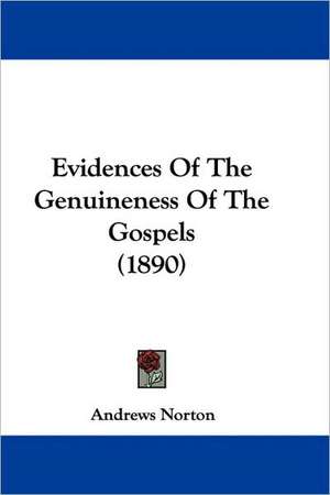 Evidences Of The Genuineness Of The Gospels (1890) de Andrews Norton