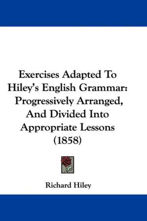 Exercises Adapted To Hiley's English Grammar de Richard Hiley