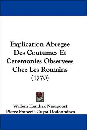 Explication Abregee Des Coutumes Et Ceremonies Observees Chez Les Romains (1770) de Willem Hendrik Nieupoort