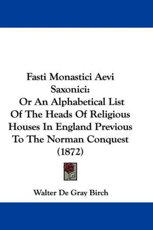 Fasti Monastici Aevi Saxonici de Walter De Gray Birch