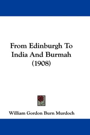 From Edinburgh To India And Burmah (1908) de William Gordon Burn Murdoch