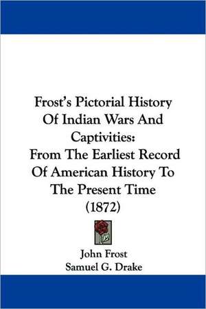 Frost's Pictorial History Of Indian Wars And Captivities de John Frost