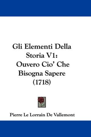 Gli Elementi Della Storia V1 de Pierre Le Lorrain De Vallemont