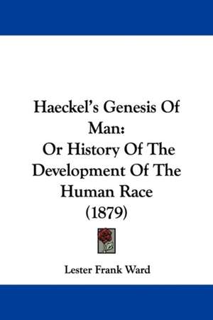 Haeckel's Genesis Of Man de Lester Frank Ward