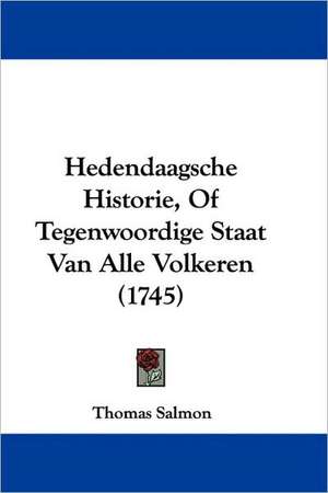 Hedendaagsche Historie, Of Tegenwoordige Staat Van Alle Volkeren (1745) de Thomas Salmon