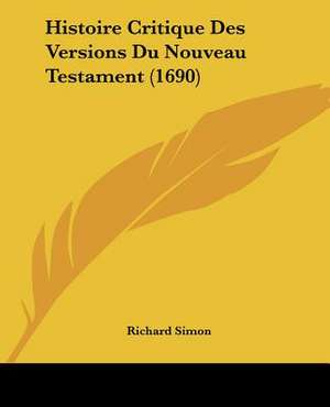 Histoire Critique Des Versions Du Nouveau Testament (1690) de Richard Simon