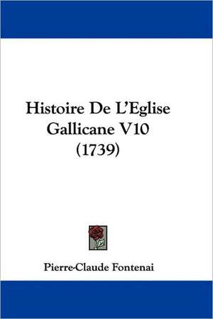 Histoire De L'Eglise Gallicane V10 (1739) de Pierre-Claude Fontenai